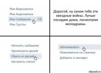 Дорогой, ну зачем тебе эти звездные войны. Лучше посидим дома, посмотрим мелодрамы.