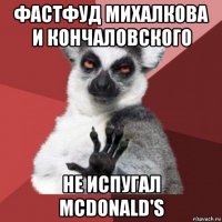 фастфуд михалкова и кончаловского не испугал mcdonald's