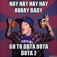 hay hay hay hay avary bady go to dota dota dota 2