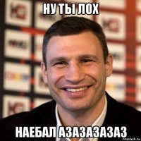 ну ты лох наебал азазазазаз