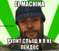 el machina рулит слыш и я не пендос