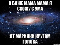 о боже мама мама я схожу с ума от маринки кругом голова