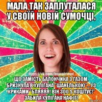 мала так заплуталася у своїй новій сумочці, що замість балончика з газом, бризнула в хулігана "шанелькою"... і з криками "бляяяя! він 300 $ коштує!" забила хулігана нафіг!