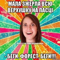 мала зжерла всю верхушку на пасці - беги, форест, беги!!!