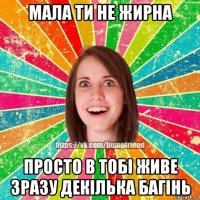 мала ти не жирна просто в тобі живе зразу декілька багінь