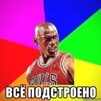  всё подстроено