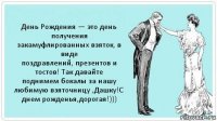 День Рождения — это день получения
закамуфлированных взяток, в виде
поздравлений, презентов и тостов! Так давайте
поднимем бокалы за нашу любимую взяточницу ,Дашку!С днем рожденья,дорогая!)))