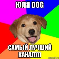 юля dog самый лучший канал)))