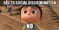 say to social discrimination no