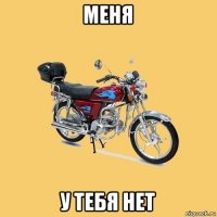 меня у тебя нет