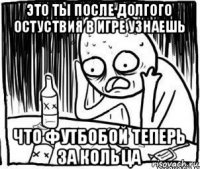 это ты после долгого остуствия в игре узнаешь что футбобой теперь за кольца