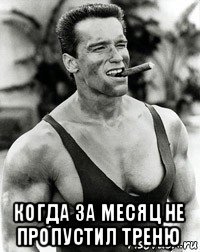  когда за месяц не пропустил треню