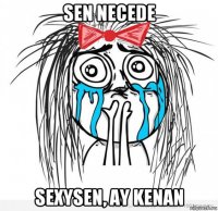 sen necede sexysen, ay kenan