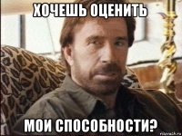 хочешь оценить мои способности?