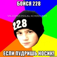 бойся 228 если пудришь носик!