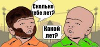 Сколько тебе лет? Какой лет?