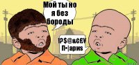 Мой ты но я без бороды !?$@&¢£¥ Π•|ариs