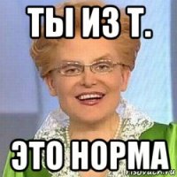 ты из т. это норма