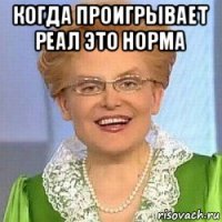 когда проигрывает реал это норма 