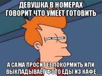 девушка в номерах говорит что умеет готовить а сама просит ее покормить или выкладывает фото еды из кафе