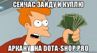 сейчас зайду и куплю аркану_на dota-shop.pro