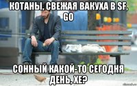 котаны, свежая вакуха в sf, go сонный какой-то сегодня день, хе?