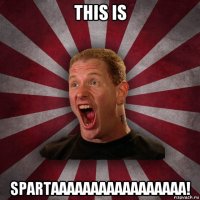 this is spartaaaaaaaaaaaaaaaaa!