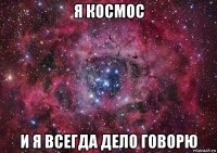 я космос и я всегда дело говорю