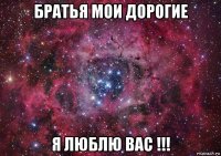 братья мои дорогие я люблю вас !!!