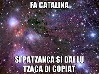 fa catalina si patzanca si dai lu tzaca di copiat