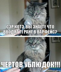 Сэр котэ, вы знаете что вводят 71 ранг в варфейс? Чертов ублюдок!!!