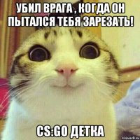 убил врага , когда он пытался тебя зарезать! cs:go детка