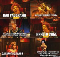 Пап расскажи Да вы жэ президент украины Его знают только мои учёные и наш хвастун после мутации человек осел Ничего сибе Да Гарольд такой Да я хвастаюсь и Лилиан вот наш секрет проэкт СБМ ,сыворотка бесконечной молодости