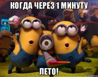 когда через 1 минуту лето!