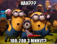 как??? 100-200 3 минут?