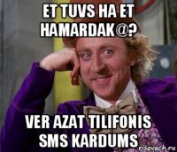 et tuvs ha et hamardak@? ver azat tilifonis sms kardums