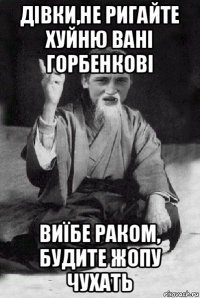 дівки,не ригайте хуйню вані горбенкові виїбе раком, будите жопу чухать