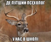 де лутший псехолог у нас в школi