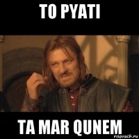 to pyati ta mar qunem