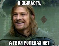 я вырасту, а твоя ролевая нет