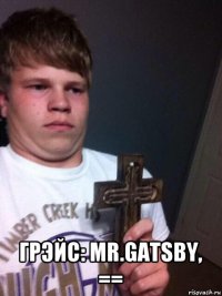  грэйс: mr.gatsby, ==