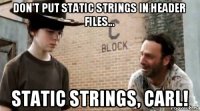 don't put static strings in header files... static strings, carl!