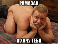 рамазан я хочу тебя