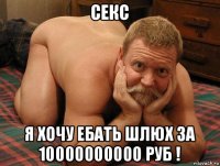 секс я хочу ебать шлюх за 10000000000 руб !