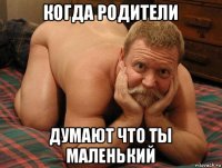 когда родители думают что ты маленький