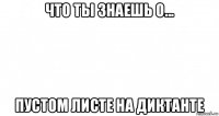 что ты знаешь о... пустом листе на диктанте