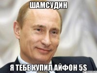 шамсудин я тебе купил айфон 5s