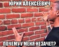 юрий алексеевич почему у меня незачет?