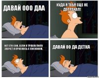 давай ооо даа куда я тебя еще не дотрахал! нет ето сон. если я трахну Лилу значет я проснусь с писюном. давай оо да детка