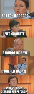 вот так и сосала что скажете в конфе не врут вперед назад зайдите после оглашения приговора